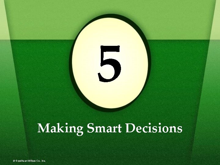 5 Making Smart Decisions © Goodheart-Willcox Co. , Inc. 