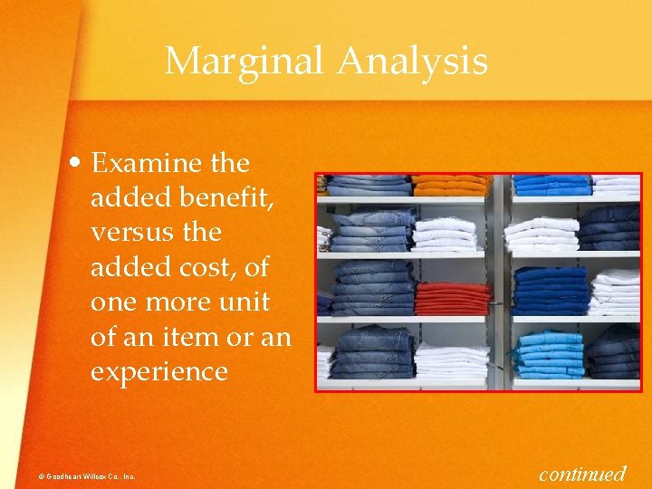 Marginal Analysis • Examine the added benefit, versus the added cost, of one more