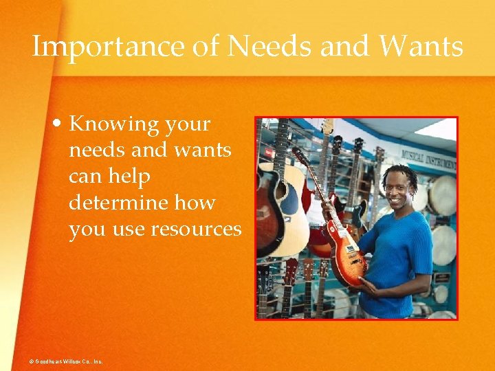 Importance of Needs and Wants • Knowing your needs and wants can help determine