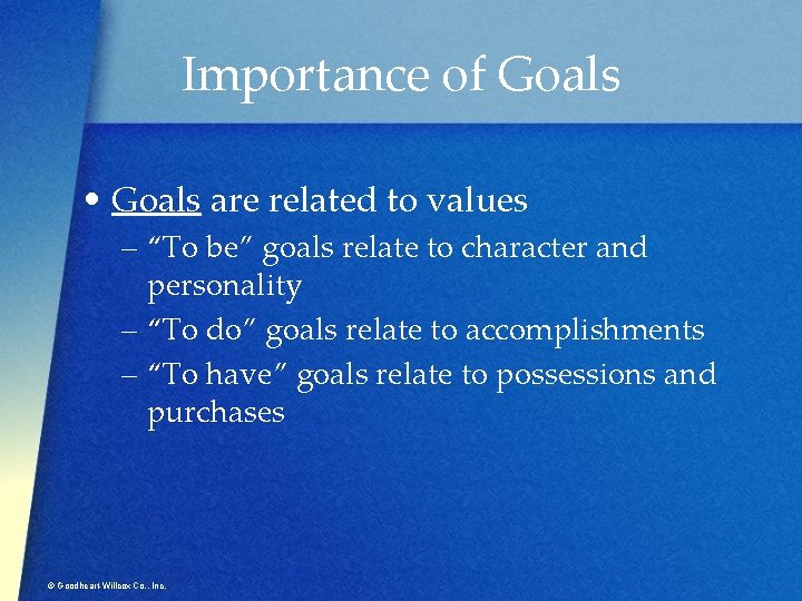 Importance of Goals • Goals are related to values – “To be” goals relate