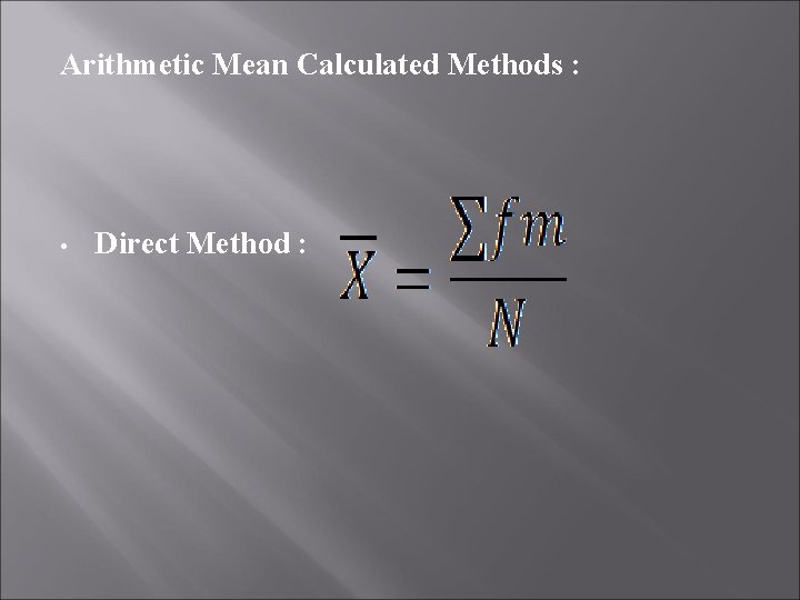 Arithmetic Mean Calculated Methods : • Direct Method : 