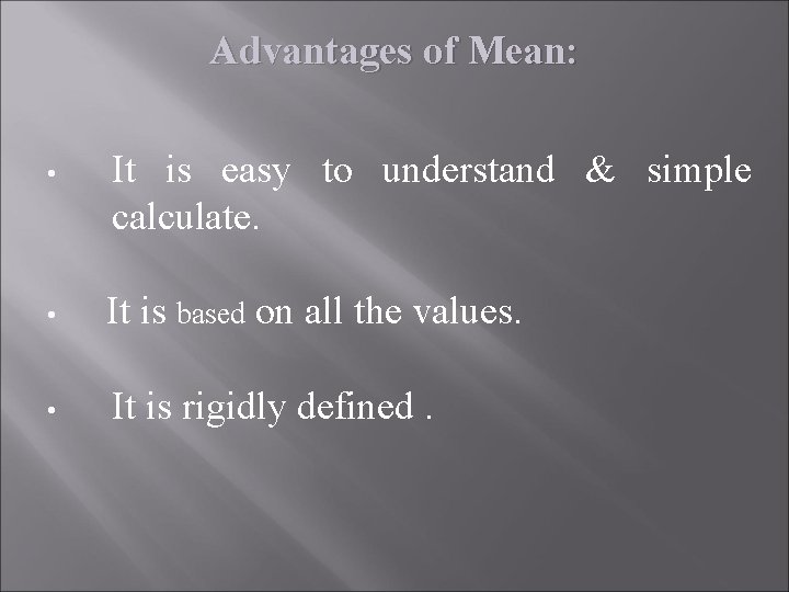 Advantages of Mean: • It is easy to understand & simple calculate. • It