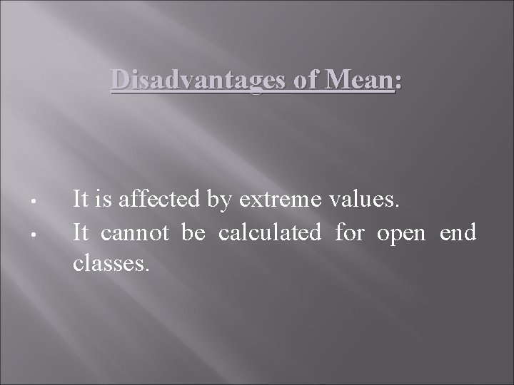 Disadvantages of Mean: • • It is affected by extreme values. It cannot be