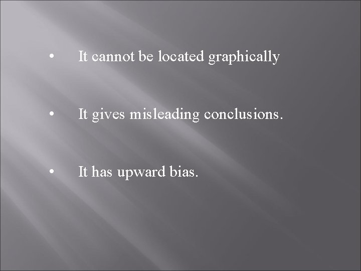  • It cannot be located graphically • It gives misleading conclusions. • It