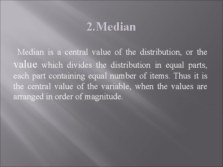 2. Median is a central value of the distribution, or the value which divides