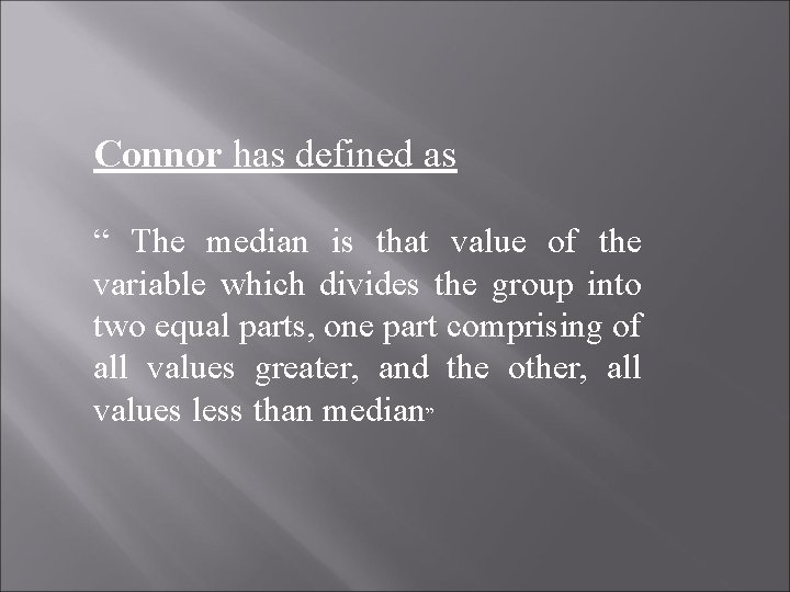 Connor has defined as “ The median is that value of the variable which