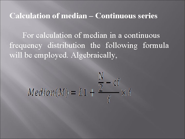 Calculation of median – Continuous series For calculation of median in a continuous frequency