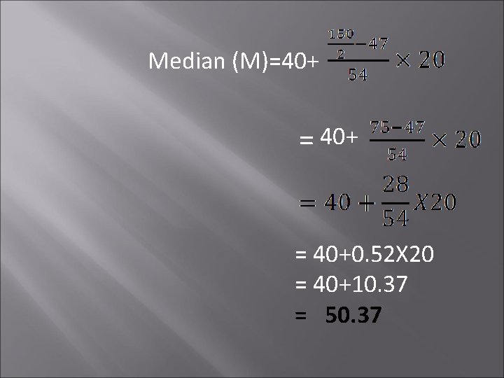 Median (M)=40+ = 40+0. 52 X 20 = 40+10. 37 = 50. 37 