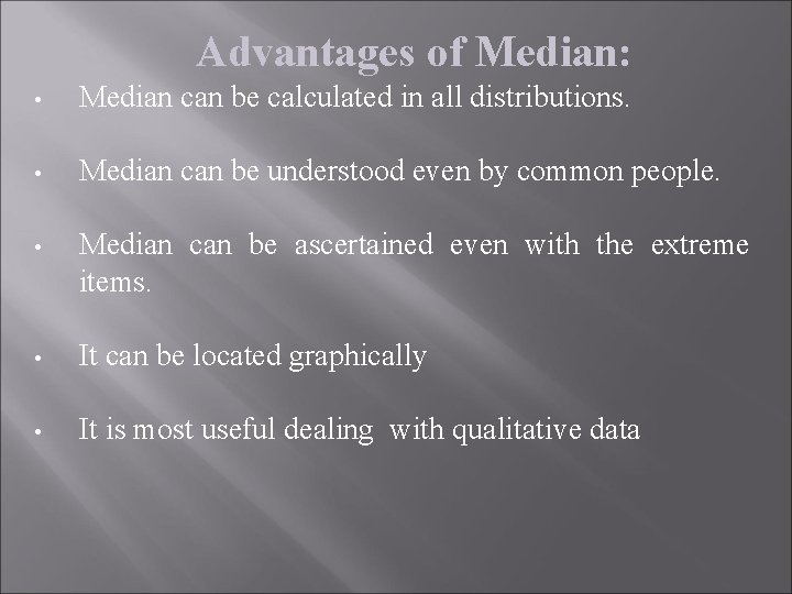 Advantages of Median: • Median can be calculated in all distributions. • Median can