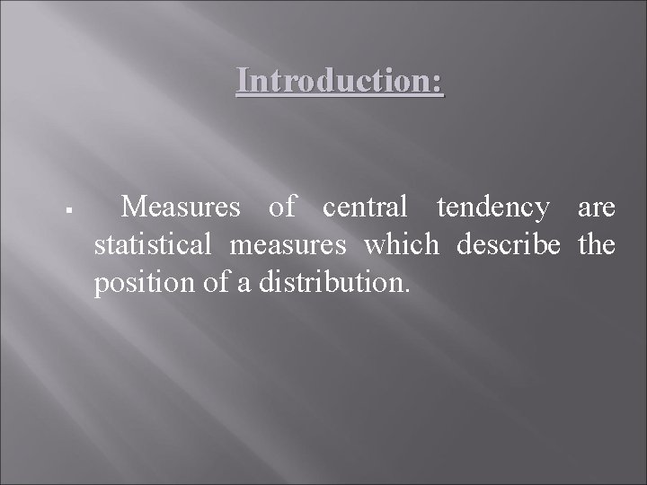 Introduction: § Measures of central tendency are statistical measures which describe the position of