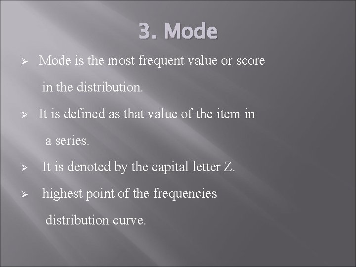 3. Mode Ø Mode is the most frequent value or score in the distribution.