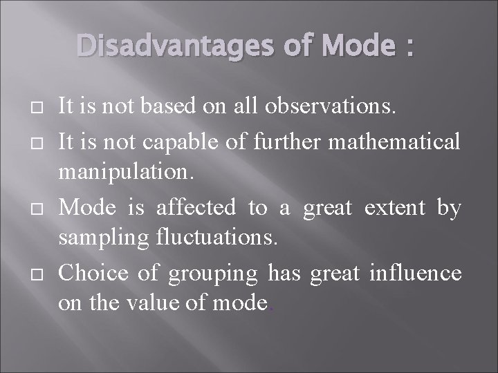 Disadvantages of Mode : It is not based on all observations. It is not