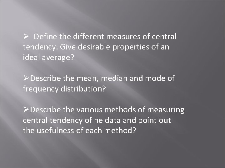 Ø Define the different measures of central tendency. Give desirable properties of an ideal