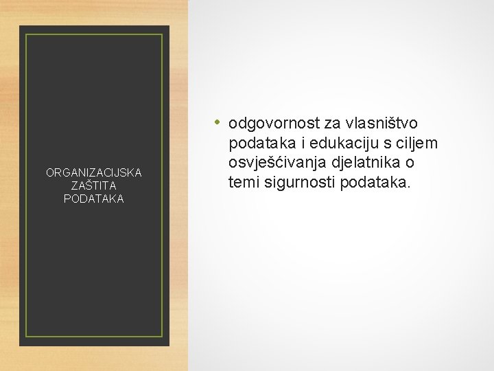  • odgovornost za vlasništvo ORGANIZACIJSKA ZAŠTITA PODATAKA podataka i edukaciju s ciljem osvješćivanja