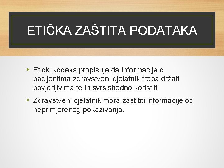 ETIČKA ZAŠTITA PODATAKA • Etički kodeks propisuje da informacije o pacijentima zdravstveni djelatnik treba