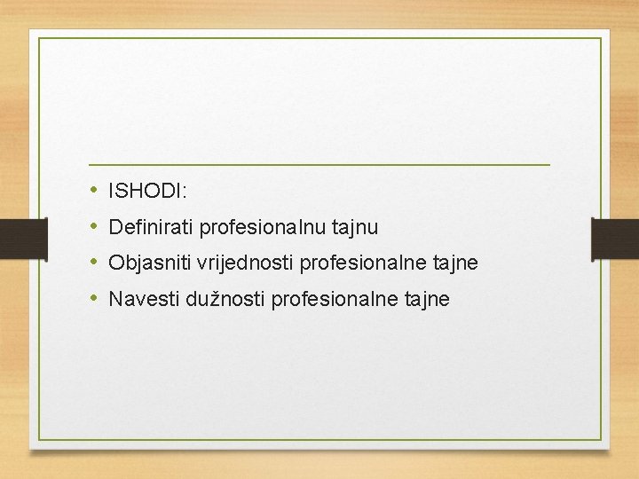  • • ISHODI: Definirati profesionalnu tajnu Objasniti vrijednosti profesionalne tajne Navesti dužnosti profesionalne