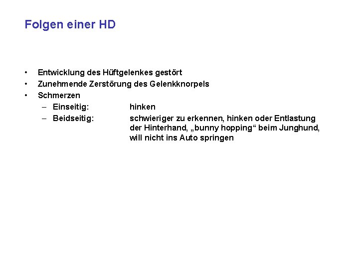 Folgen einer HD • • • Entwicklung des Hüftgelenkes gestört Zunehmende Zerstörung des Gelenkknorpels