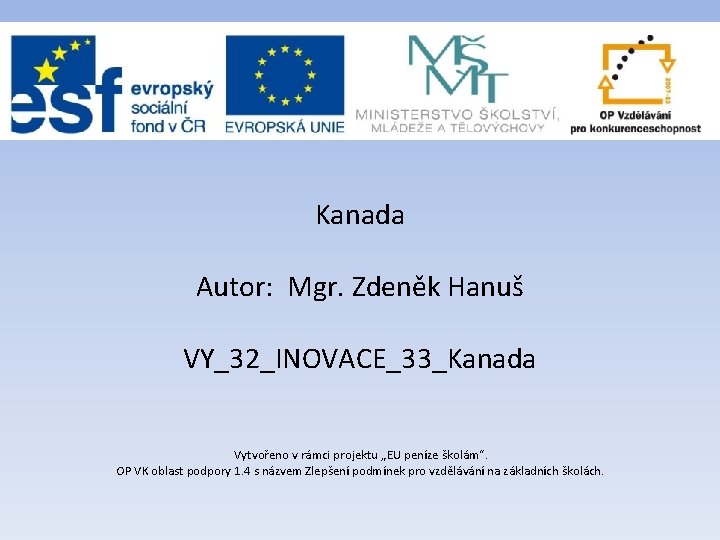 Kanada Autor: Mgr. Zdeněk Hanuš VY_32_INOVACE_33_Kanada Vytvořeno v rámci projektu „EU peníze školám“. OP