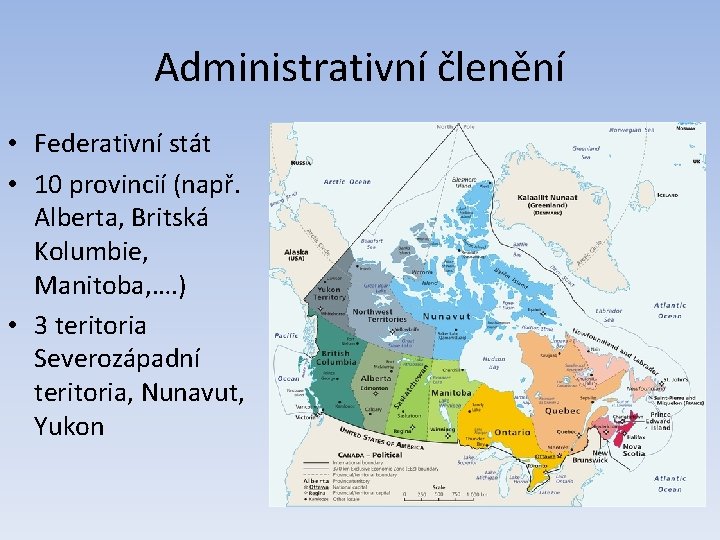 Administrativní členění • Federativní stát • 10 provincií (např. Alberta, Britská Kolumbie, Manitoba, ….