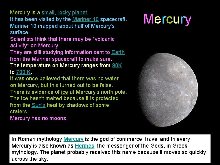 Mercury is a small, rocky planet. It has been visited by the Mariner 10