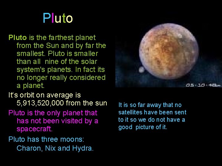 Pluto is the farthest planet from the Sun and by far the smallest. Pluto