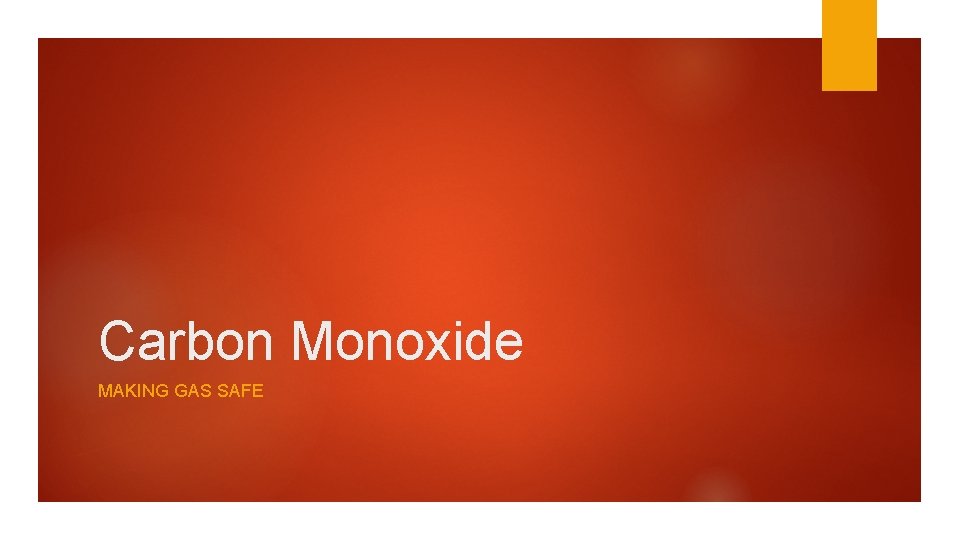 Carbon Monoxide MAKING GAS SAFE 