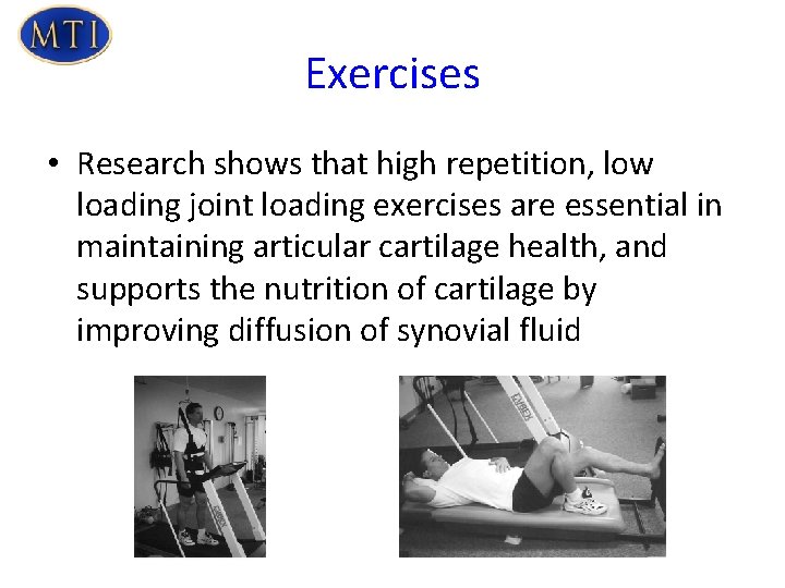 Exercises • Research shows that high repetition, low loading joint loading exercises are essential