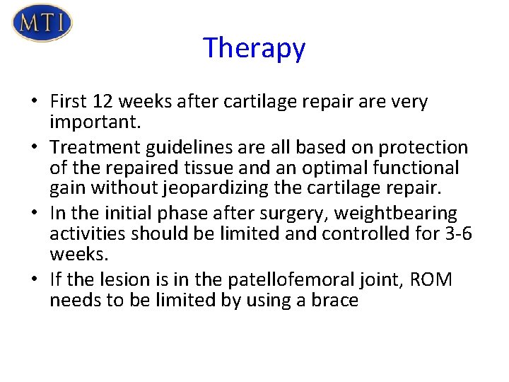 Therapy • First 12 weeks after cartilage repair are very important. • Treatment guidelines