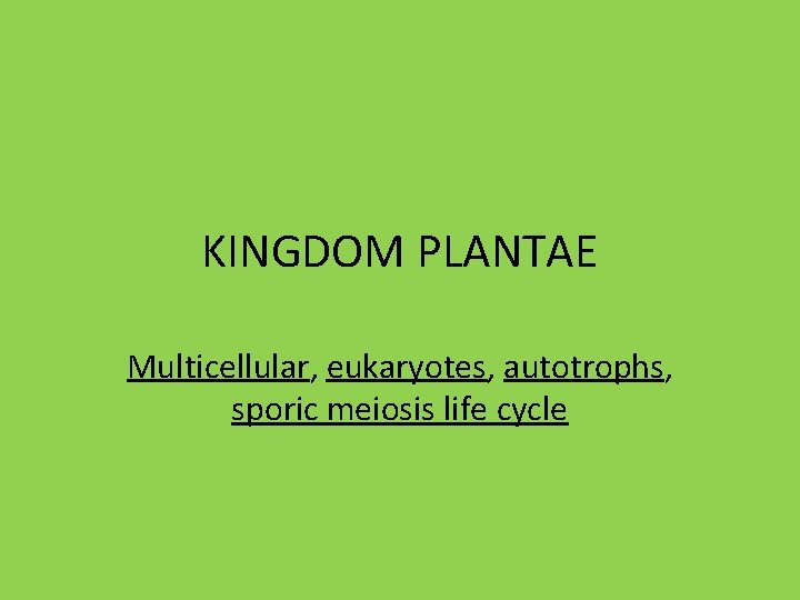 KINGDOM PLANTAE Multicellular, eukaryotes, autotrophs, sporic meiosis life cycle 