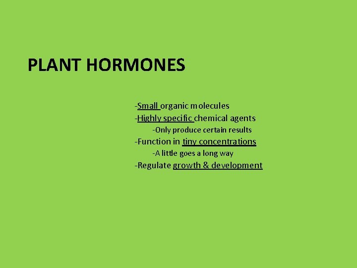 PLANT HORMONES -Small organic molecules -Highly specific chemical agents -Only produce certain results -Function