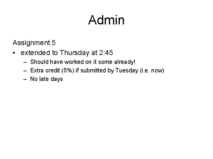 Admin Assignment 5 • extended to Thursday at 2: 45 – Should have worked