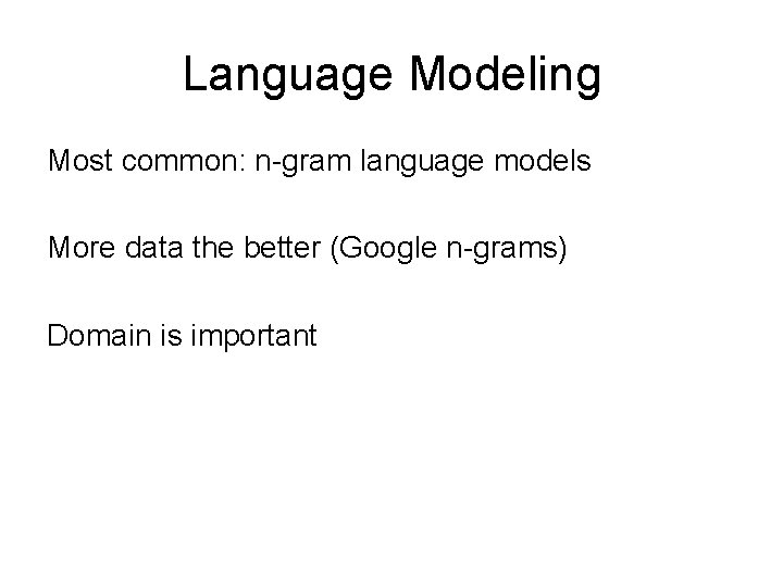 Language Modeling Most common: n-gram language models More data the better (Google n-grams) Domain