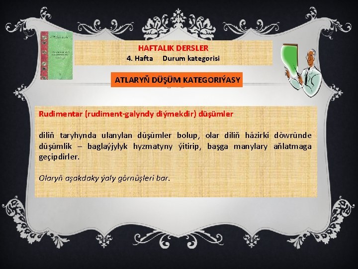 HAFTALIK DERSLER 4. Hafta Durum kategorisi ATLARYŇ DÜŞÜM KATEGORIÝASY Rudimentar (rudiment-galyndy diýmekdir) düşümler diliň