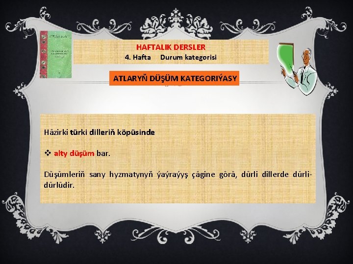 HAFTALIK DERSLER 4. Hafta Durum kategorisi ATLARYŇ DÜŞÜM KATEGORIÝASY Häzirki türki dilleriň köpüsinde v