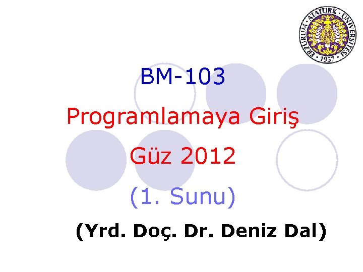 BM-103 Programlamaya Giriş Güz 2012 (1. Sunu) (Yrd. Doç. Dr. Deniz Dal) 