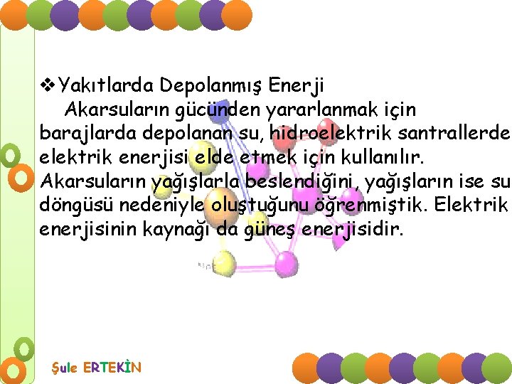 v. Yakıtlarda Depolanmış Enerji Akarsuların gücünden yararlanmak için barajlarda depolanan su, hidroelektrik santrallerde elektrik