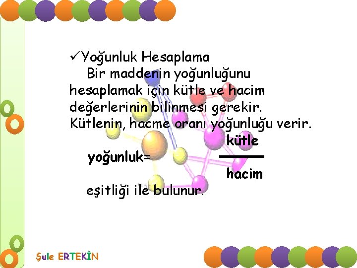 üYoğunluk Hesaplama Bir maddenin yoğunluğunu hesaplamak için kütle ve hacim değerlerinin bilinmesi gerekir. Kütlenin,