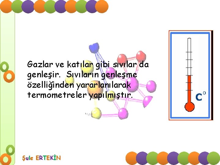 Gazlar ve katılar gibi sıvılar da genleşir. Sıvıların genleşme özelliğinden yararlanılarak termometreler yapılmıştır. Şule