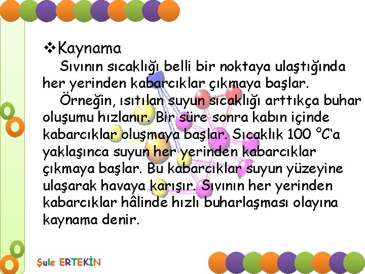 v. Kaynama Sıvının sıcaklığı belli bir noktaya ulaştığında her yerinden kabarcıklar çıkmaya başlar. Örneğin,