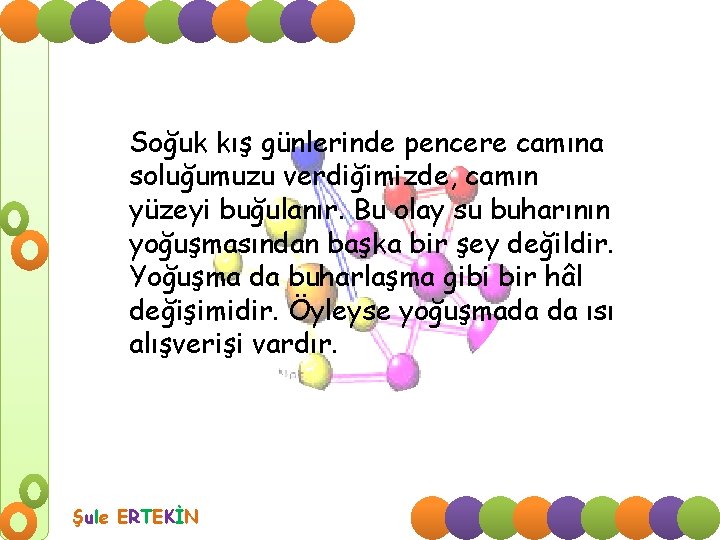 Soğuk kış günlerinde pencere camına soluğumuzu verdiğimizde, camın yüzeyi buğulanır. Bu olay su buharının