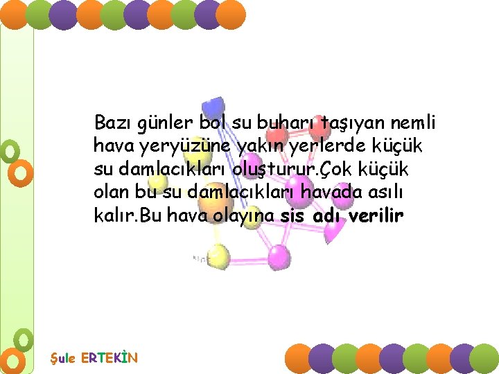 Bazı günler bol su buharı taşıyan nemli hava yeryüzüne yakın yerlerde küçük su damlacıkları