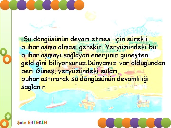 Su döngüsünün devam etmesi için sürekli buharlaşma olması gerekir. Yeryüzündeki bu buharlaşmayı sağlayan enerjinin