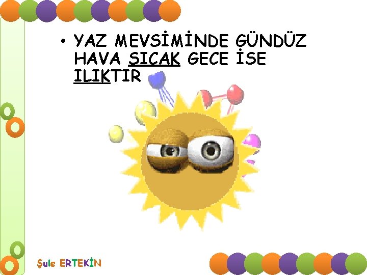  • YAZ MEVSİMİNDE GÜNDÜZ HAVA SICAK GECE İSE ILIKTIR Şule ERTEKİN 9 