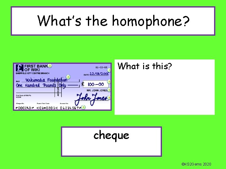 What’s the homophone? What is this? cheque ©KS 2 Gems 2020 