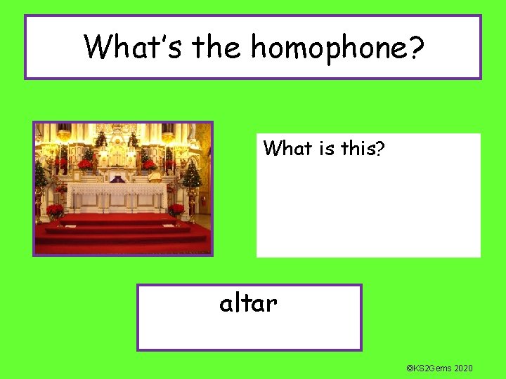 What’s the homophone? What is this? altar ©KS 2 Gems 2020 