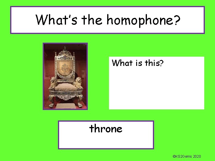 What’s the homophone? What is this? throne ©KS 2 Gems 2020 
