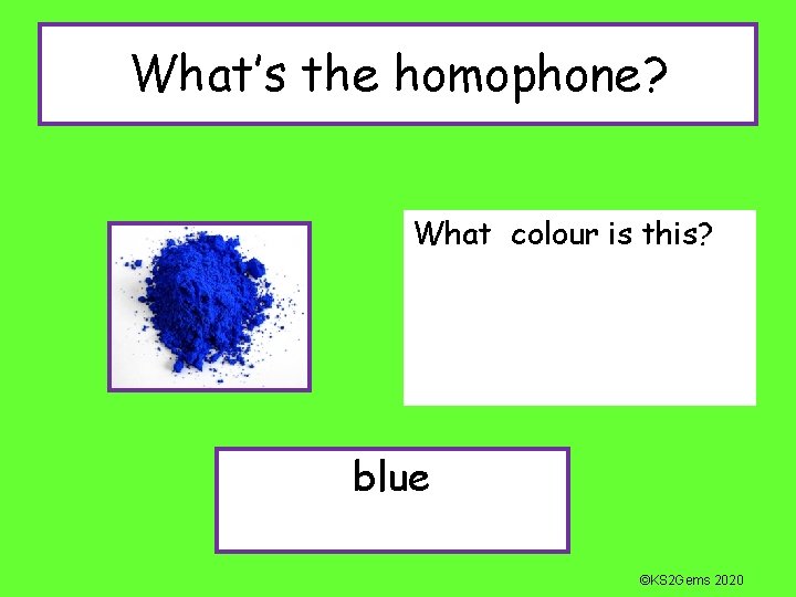 What’s the homophone? What colour is this? blue ©KS 2 Gems 2020 