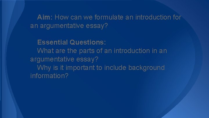 Aim: How can we formulate an introduction for an argumentative essay? Essential Questions: What