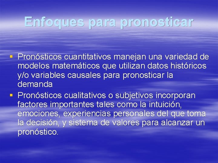 Enfoques para pronosticar § Pronósticos cuantitativos manejan una variedad de modelos matemáticos que utilizan