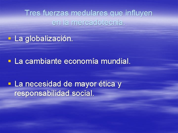 Tres fuerzas medulares que influyen en la mercadotecnia. § La globalización. § La cambiante